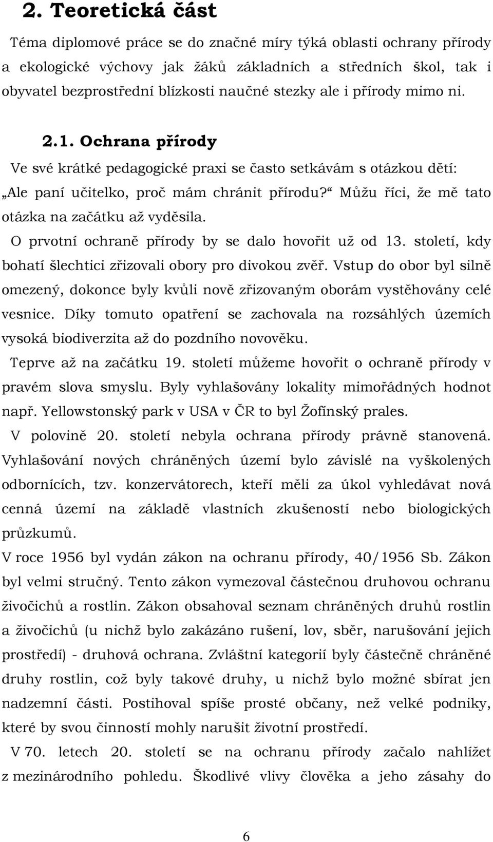 Můžu říci, že mě tato otázka na začátku až vyděsila. O prvotní ochraně přírody by se dalo hovořit už od 13. století, kdy bohatí šlechtici zřizovali obory pro divokou zvěř.