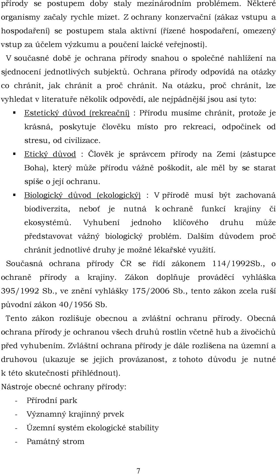 V současné době je ochrana přírody snahou o společné nahlížení na sjednocení jednotlivých subjektů. Ochrana přírody odpovídá na otázky co chránit, jak chránit a proč chránit.