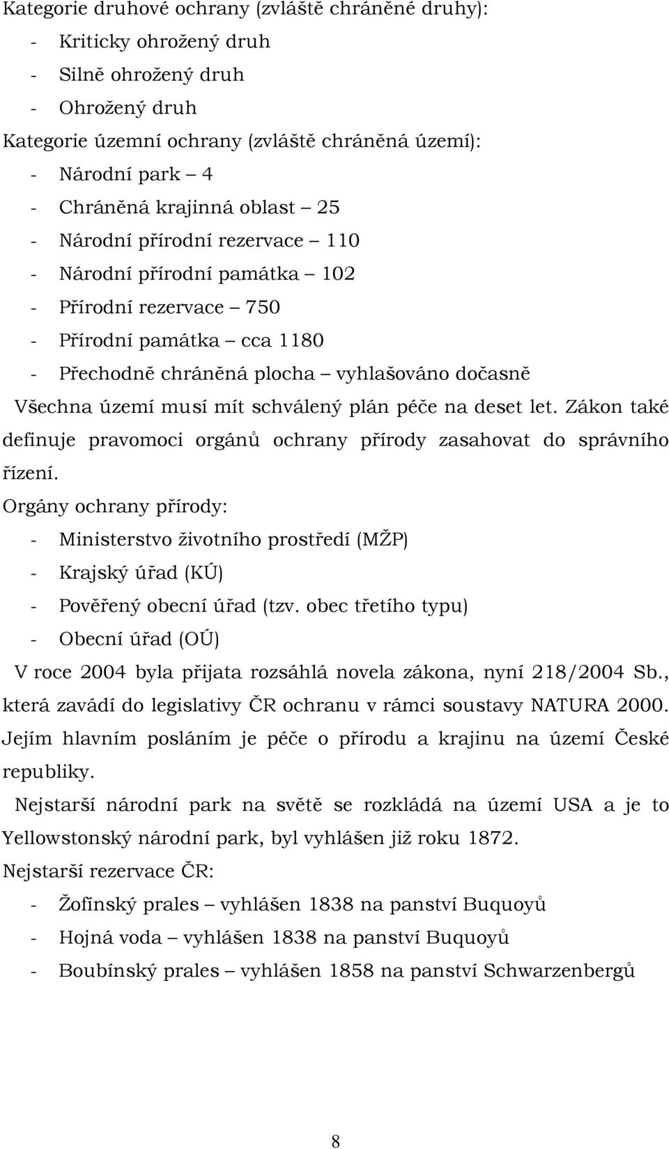 musí mít schválený plán péče na deset let. Zákon také definuje pravomoci orgánů ochrany přírody zasahovat do správního řízení.