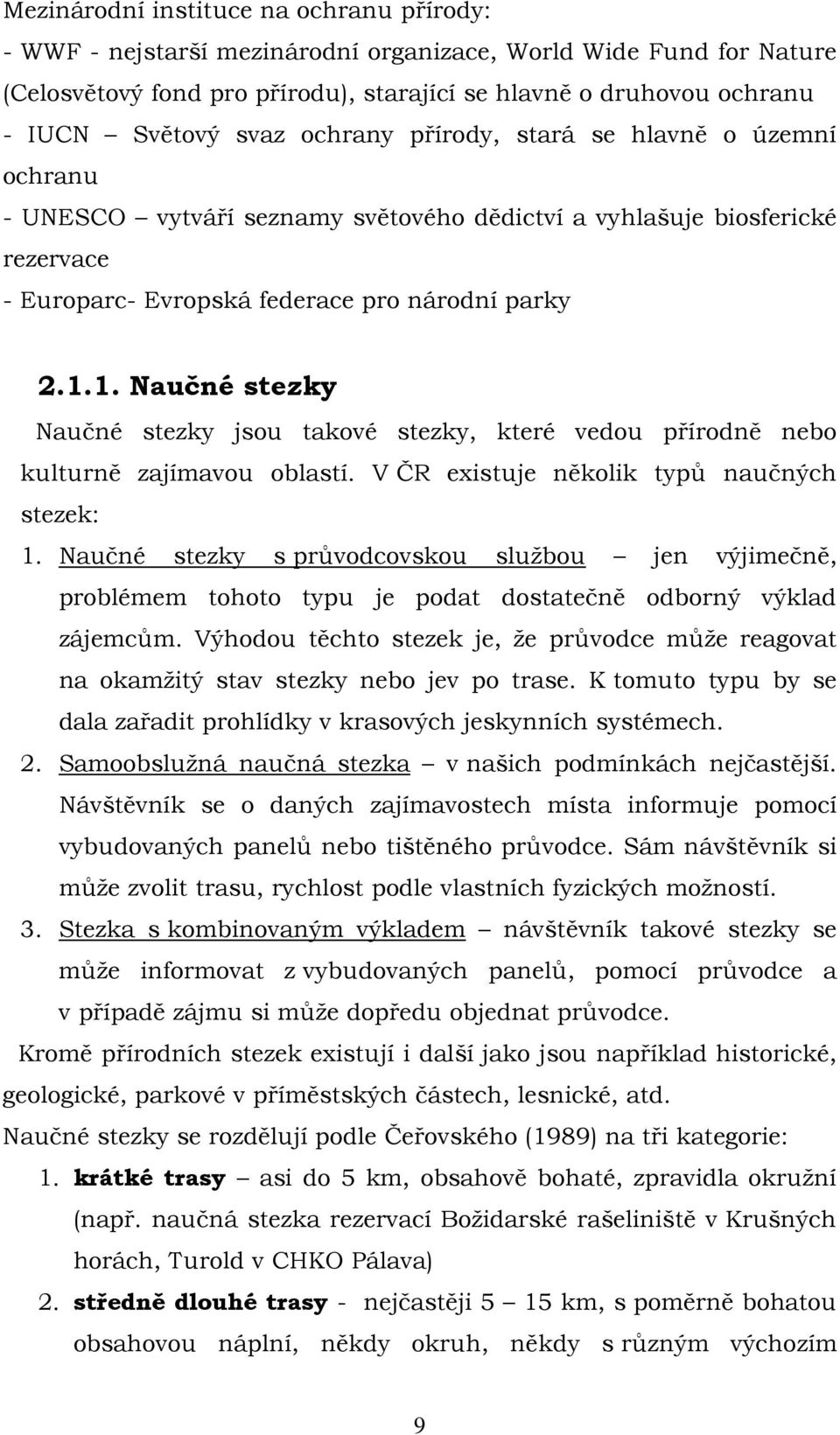 1. Naučné stezky Naučné stezky jsou takové stezky, které vedou přírodně nebo kulturně zajímavou oblastí. V ČR existuje několik typů naučných stezek: 1.