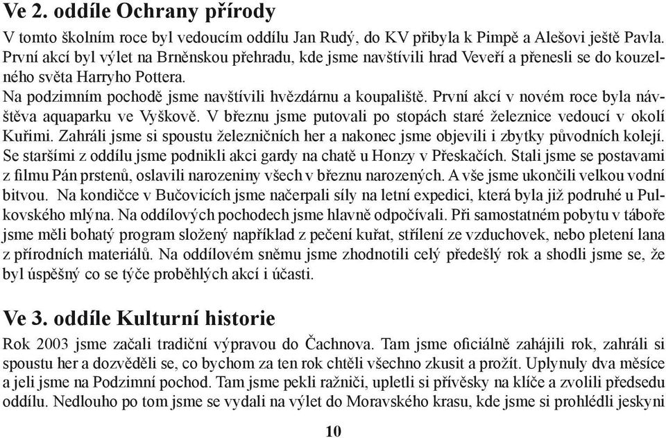 První akcí v novém roce byla návštěva aquaparku ve Vyškově. V březnu jsme putovali po stopách staré železnice vedoucí v okolí Kuřimi.