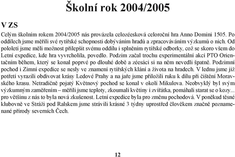 Od pololetí jsme měli možnost přilepšit svému oddílu i splněním rytířské odborky, což se skoro všem do Letní expedice, kde hra vyvrcholila, povedlo.