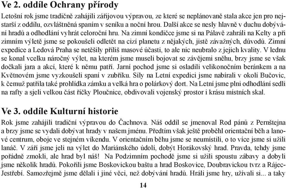 Na zimní kondičce jsme si na Pálavě zahráli na Kelty a při zimním výletě jsme se pokoušeli odletět na cizí planetu z nějakých, jistě závažných, důvodů.