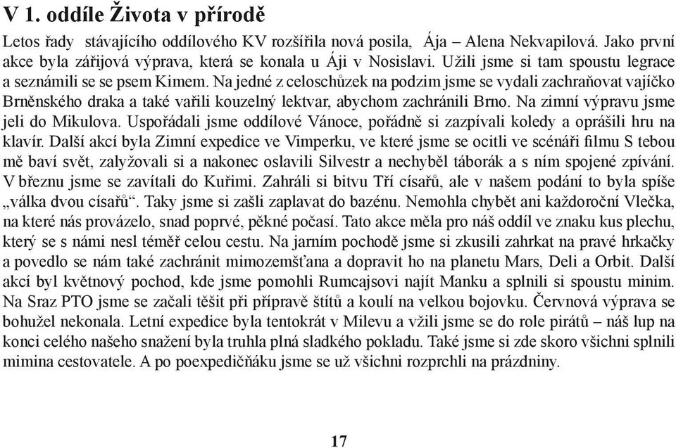 Na jedné z celoschůzek na podzim jsme se vydali zachraňovat vajíčko Brněnského draka a také vařili kouzelný lektvar, abychom zachránili Brno. Na zimní výpravu jsme jeli do Mikulova.