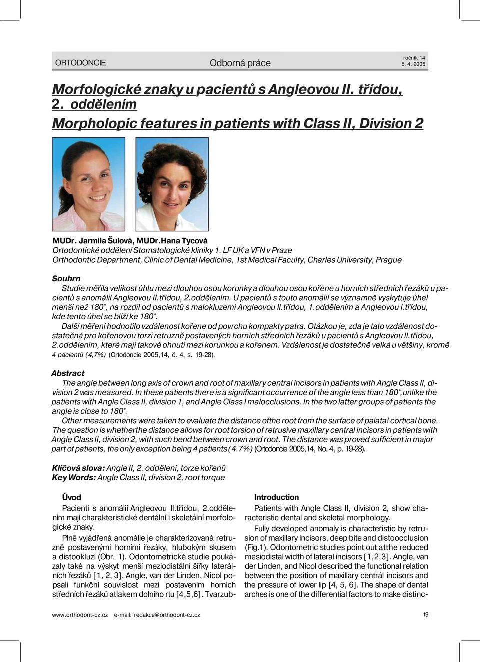 LF UK a VFN v Praze Orthodontic Department, Clinic of Dental Medicine, 1st Medical Faculty, Charles University, Prague Souhrn Studie měřila velikost úhlu mezi dlouhou osou korunky a dlouhou osou