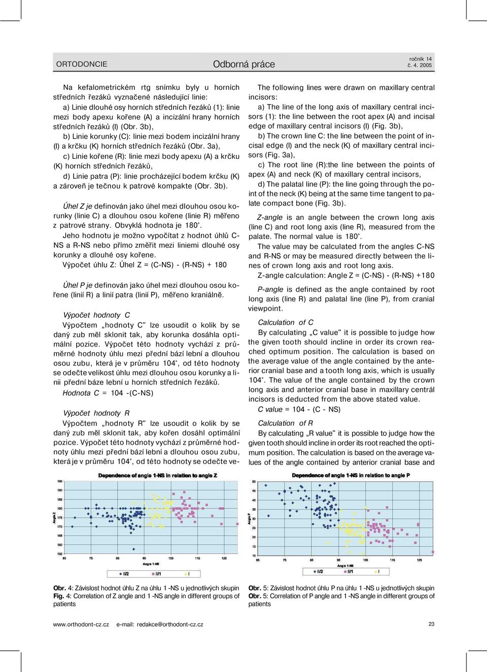 horních středních řezáků (I) (Obr. 3b), b) Linie korunky (C): linie mezi bodem incizální hrany (I) a krčku (K) horních středních řezáků (Obr.