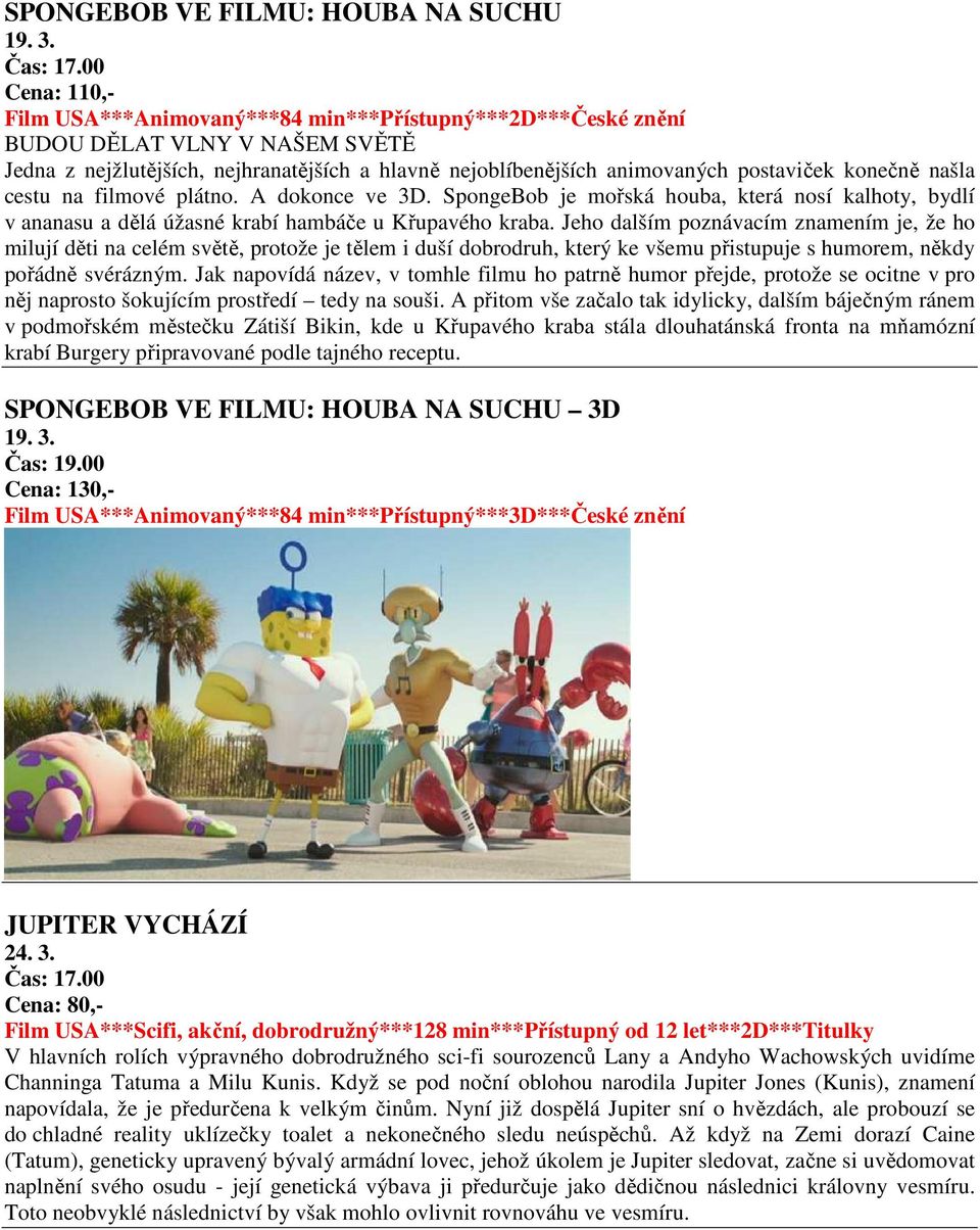 konečně našla cestu na filmové plátno. A dokonce ve 3D. SpongeBob je mořská houba, která nosí kalhoty, bydlí v ananasu a dělá úžasné krabí hambáče u Křupavého kraba.