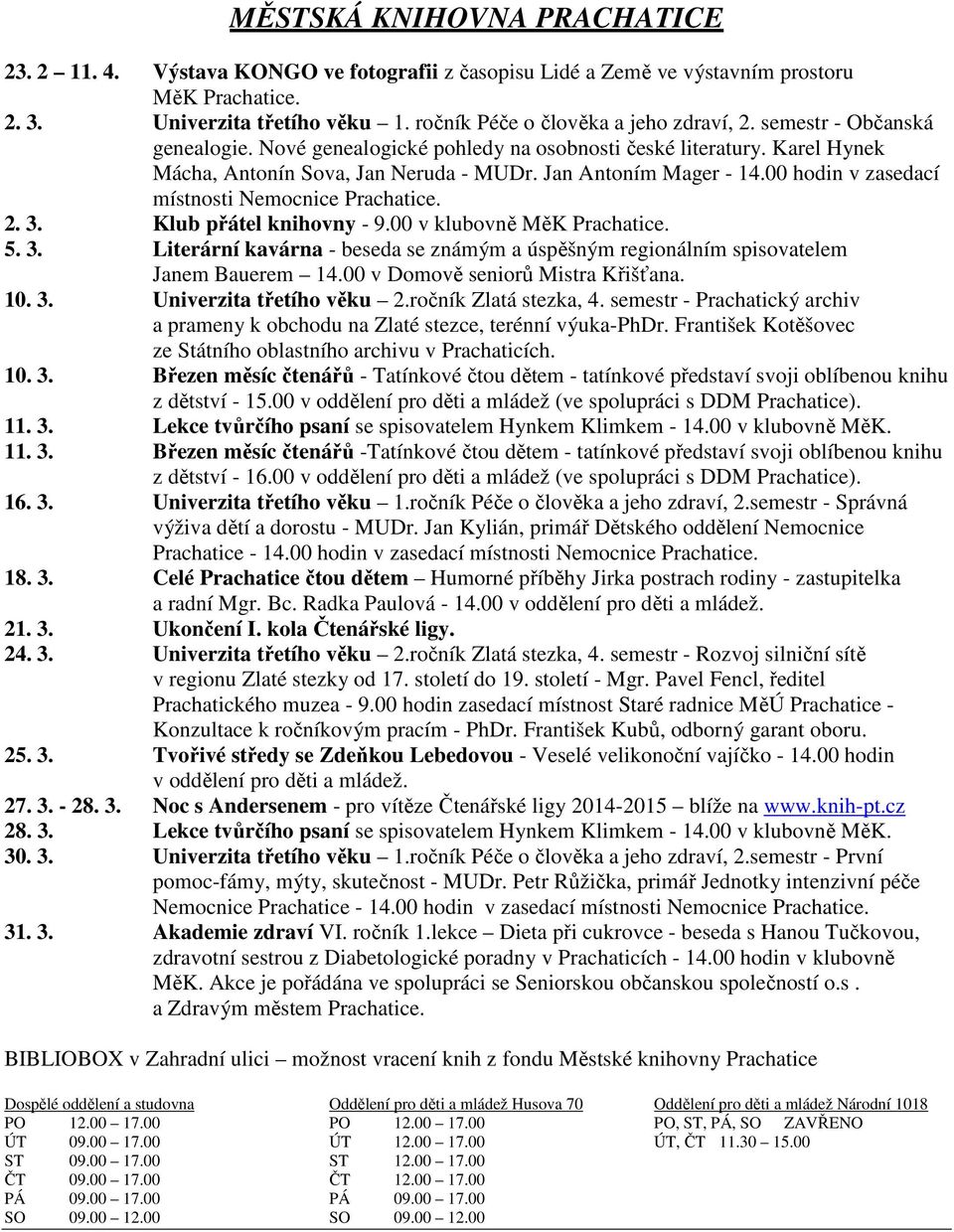 Jan Antoním Mager - 14.00 hodin v zasedací místnosti Nemocnice Prachatice. 2. 3. Klub přátel knihovny - 9.00 v klubovně MěK Prachatice. 5. 3. Literární kavárna - beseda se známým a úspěšným regionálním spisovatelem Janem Bauerem 14.