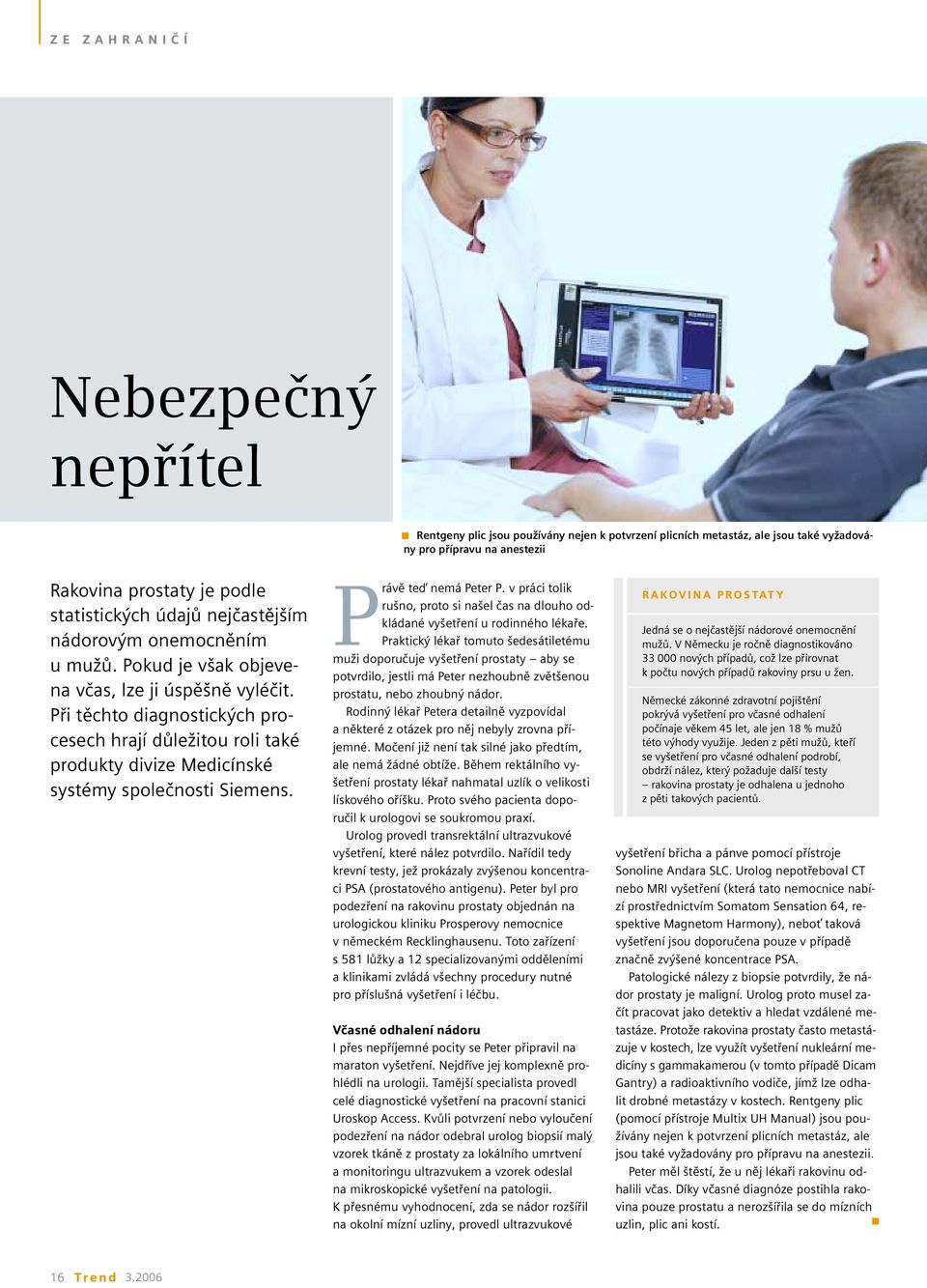 Při těchto diagnostických procesech hrají důležitou roli také produkty divize Medicínské systémy společnosti Siemens. Právě teď nemá Peter P.