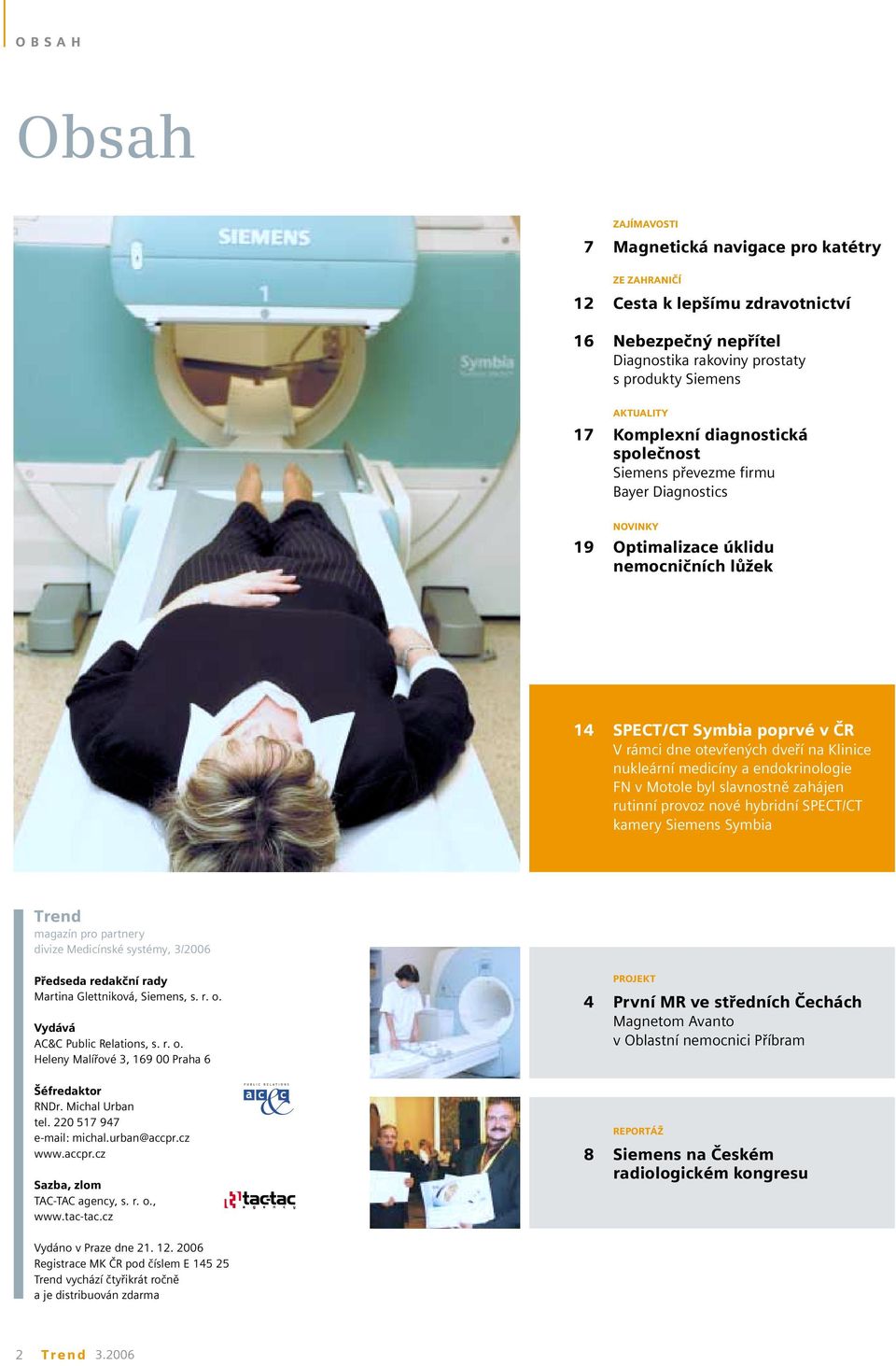 medicíny a endokrinologie FN v Motole byl slavnostně zahájen rutinní provoz nové hybridní SPECT/CT kamery Siemens Symbia Trend magazín pro partnery divize Medicínské systémy, 3/2006 Předseda redakční