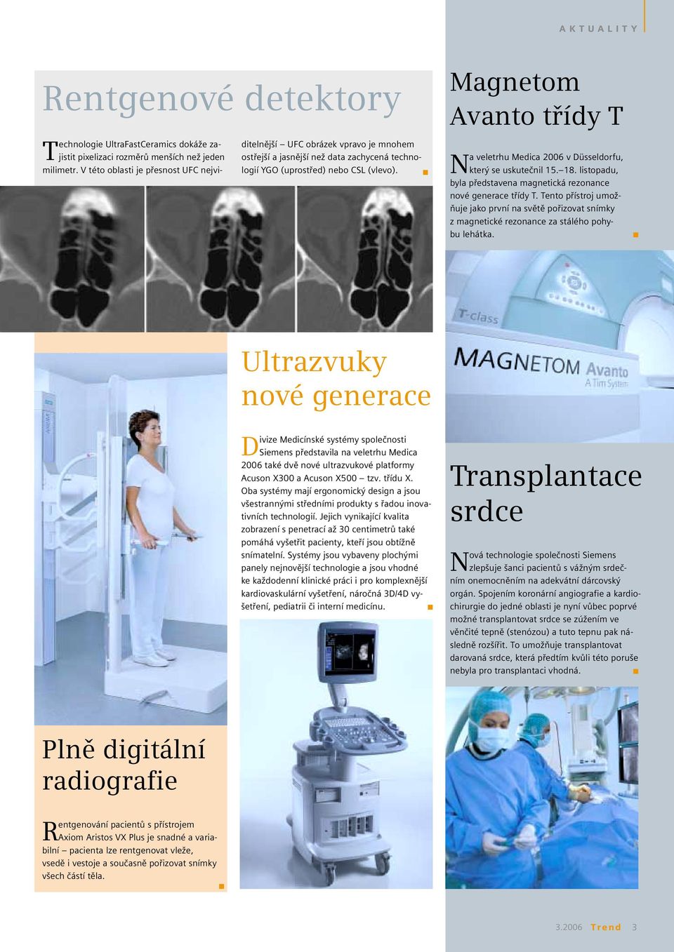 Magnetom Avanto třídy T Na veletrhu Medica 2006 v Düsseldorfu, který se uskutečnil 15. 18. listopadu, byla představena magnetická rezonance nové generace třídy T.