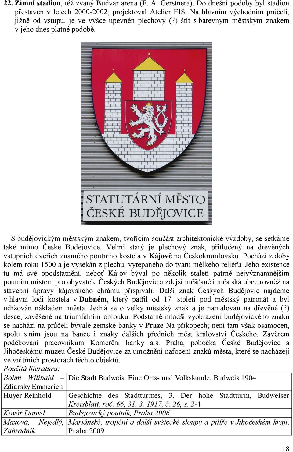 S budějovickým městským znakem, tvořícím součást architektonické výzdoby, se setkáme také mimo České Budějovice.