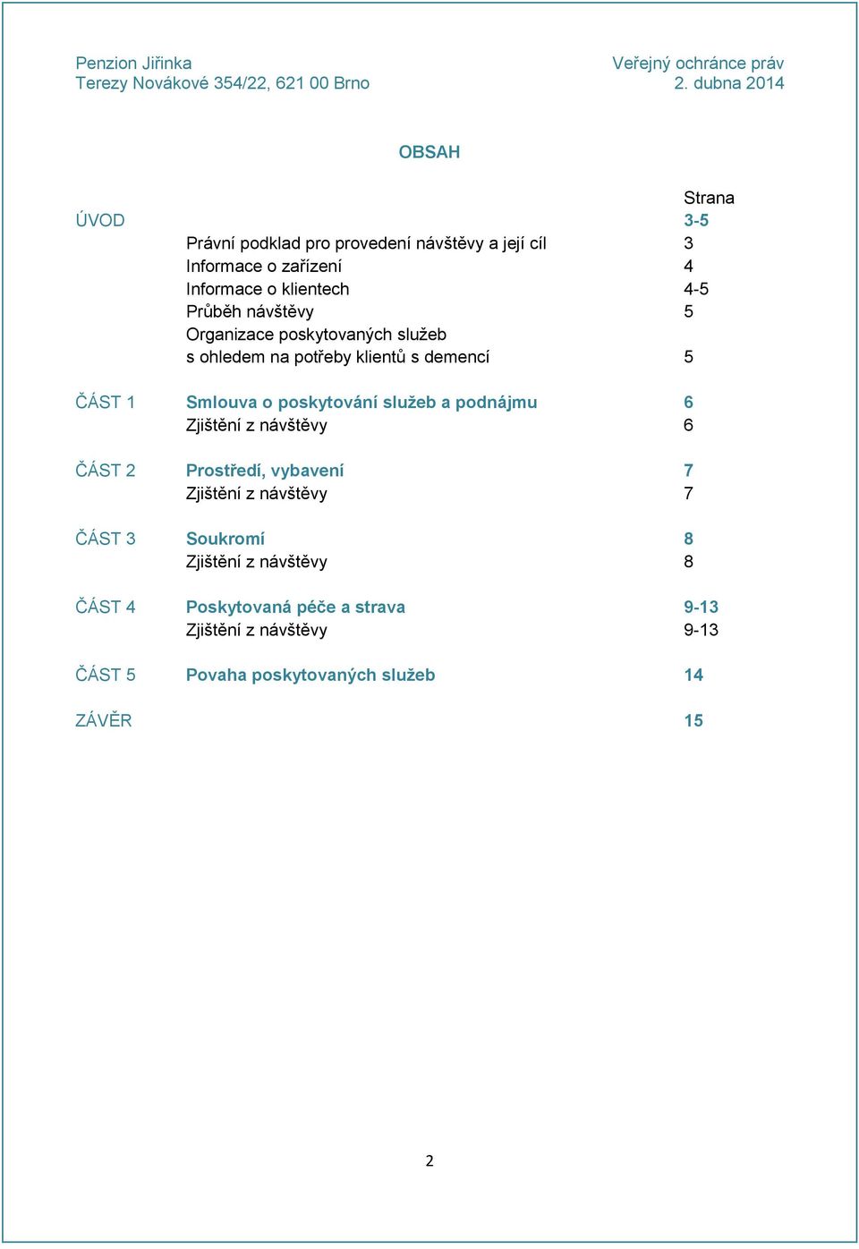 služeb a podnájmu 6 Zjištění z návštěvy 6 ČÁST 2 Prostředí, vybavení 7 Zjištění z návštěvy 7 ČÁST 3 Soukromí 8 Zjištění z