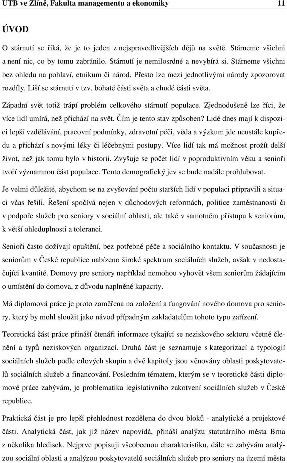 bohaté části světa a chudé části světa. Západní svět totiž trápí problém celkového stárnutí populace. Zjednodušeně lze říci, že více lidí umírá, než přichází na svět. Čím je tento stav způsoben?