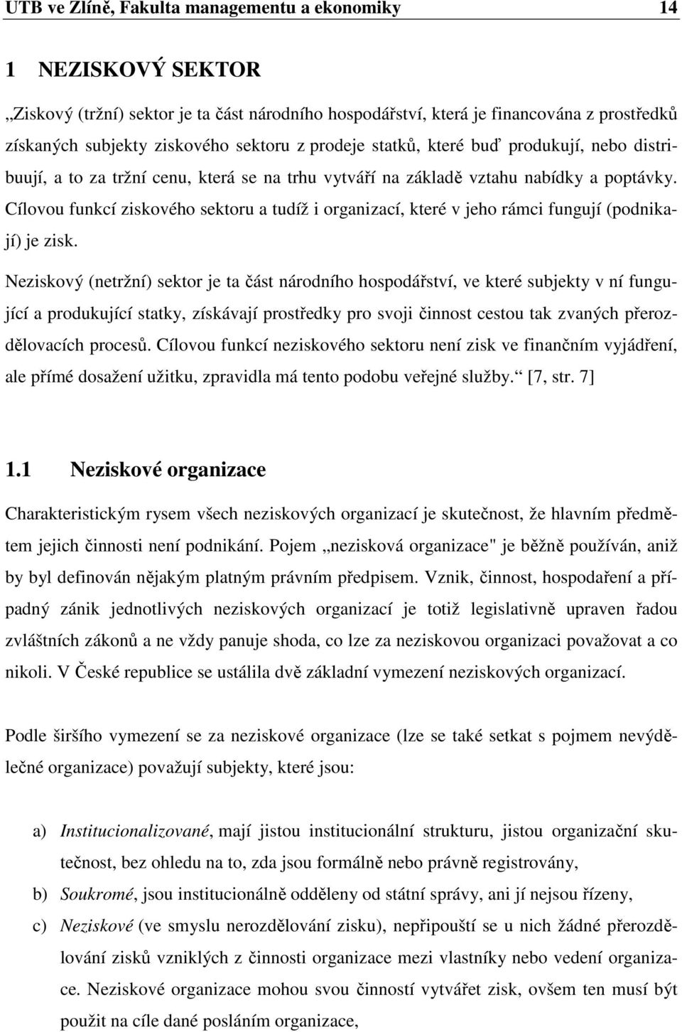 Cílovou funkcí ziskového sektoru a tudíž i organizací, které v jeho rámci fungují (podnikají) je zisk.