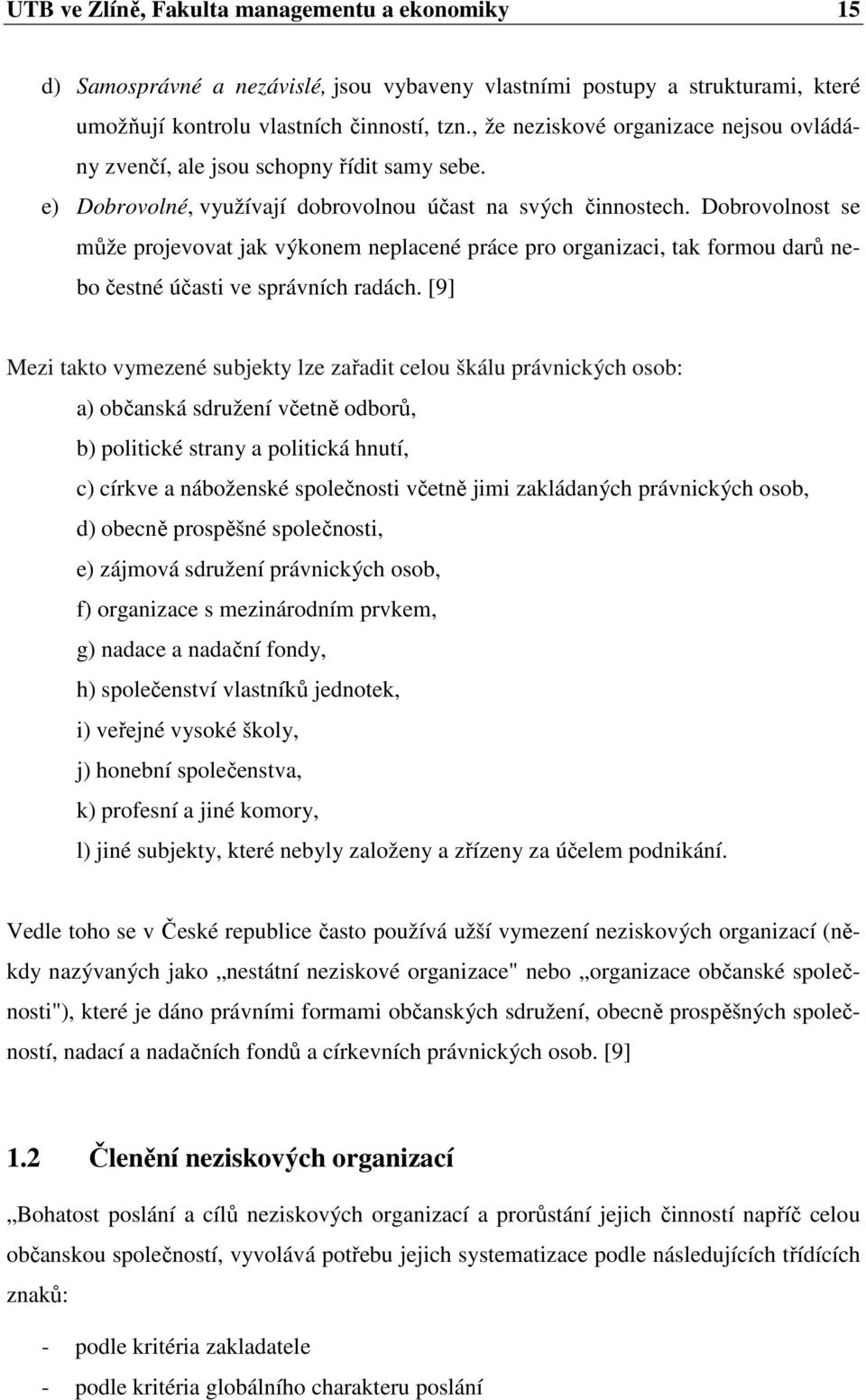 Dobrovolnost se může projevovat jak výkonem neplacené práce pro organizaci, tak formou darů nebo čestné účasti ve správních radách.