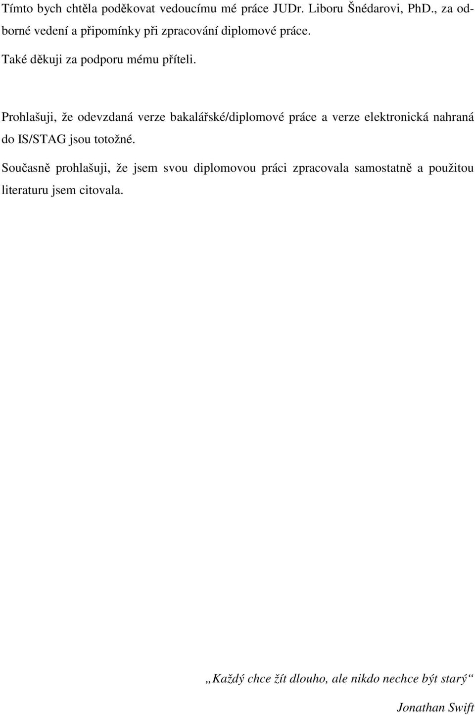 Prohlašuji, že odevzdaná verze bakalářské/diplomové práce a verze elektronická nahraná do IS/STAG jsou totožné.