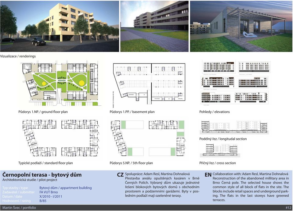 / 5th floor plan Příčný řez / cross section Černopolní terasa - bytový dům Architektonická studie / pilot project Typ stavby / type Bytový dům / appartment building Zadavatel / submitter FA VUT Brno