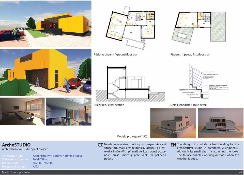 Zadavatel / submitter FA VUT Brno Datum / date III/2009 - V/2009 A/93 Model / prototype (1:50) Návrh samostatné budovy v nespecifikované situaci pro malý architektonický ateliér (4 architekti