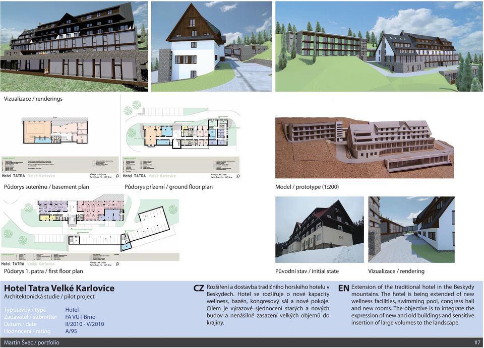 V/2010 A/95 Půdorys přízemí / ground floor plan Model / prototype (1:200) Původní stav / initial state Vizualizace / rendering Rozšíření a dostavba tradičního horského hotelu v Extension of the