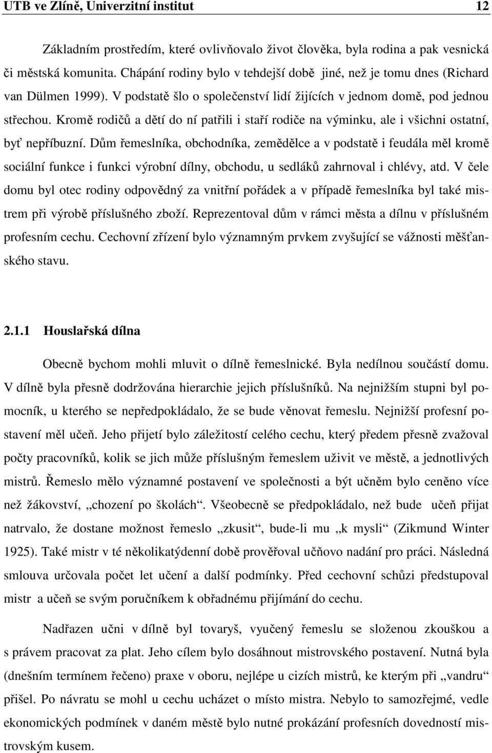 Kromě rodičů a dětí do ní patřili i staří rodiče na výminku, ale i všichni ostatní, byť nepříbuzní.