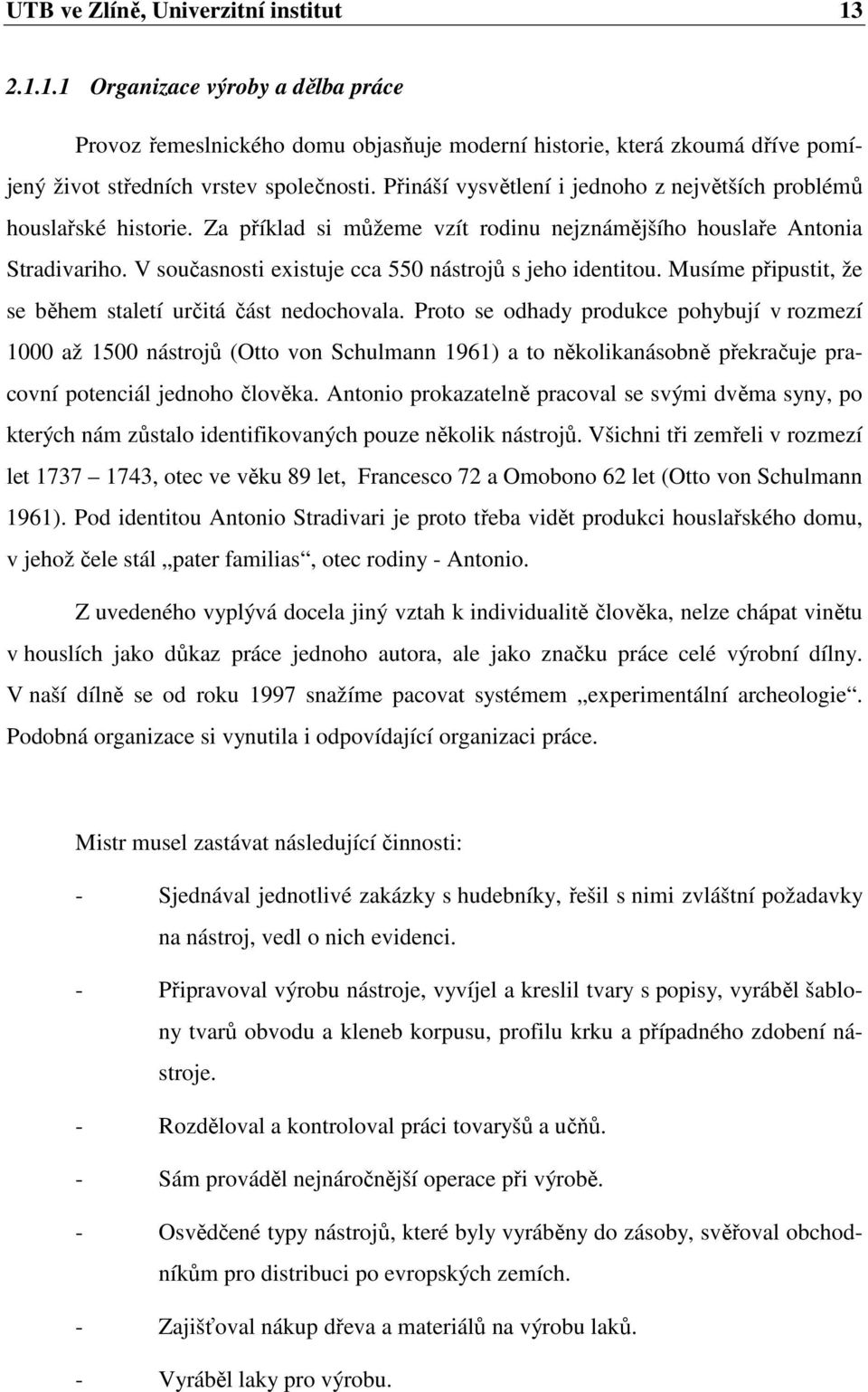 V současnosti existuje cca 550 nástrojů s jeho identitou. Musíme připustit, že se během staletí určitá část nedochovala.