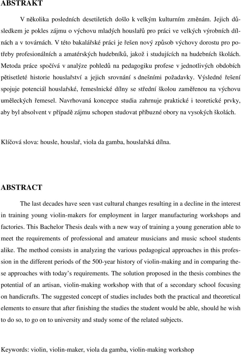 Metoda práce spočívá v analýze pohledů na pedagogiku profese v jednotlivých obdobích pětisetleté historie houslařství a jejich srovnání s dnešními požadavky.