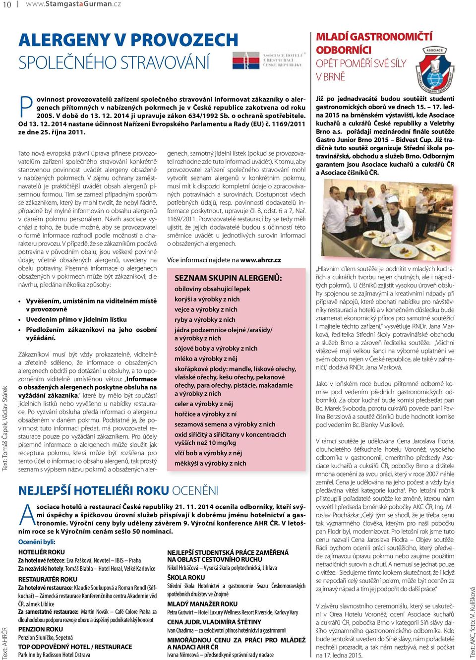 stravování informovat zákazníky o alergenech přítomných v nabízených pokrmech je v České republice zakotvena od roku 2005. V době do 13. 12. 2014 ji upravuje zákon 634/1992 Sb. o ochraně spotřebitele.