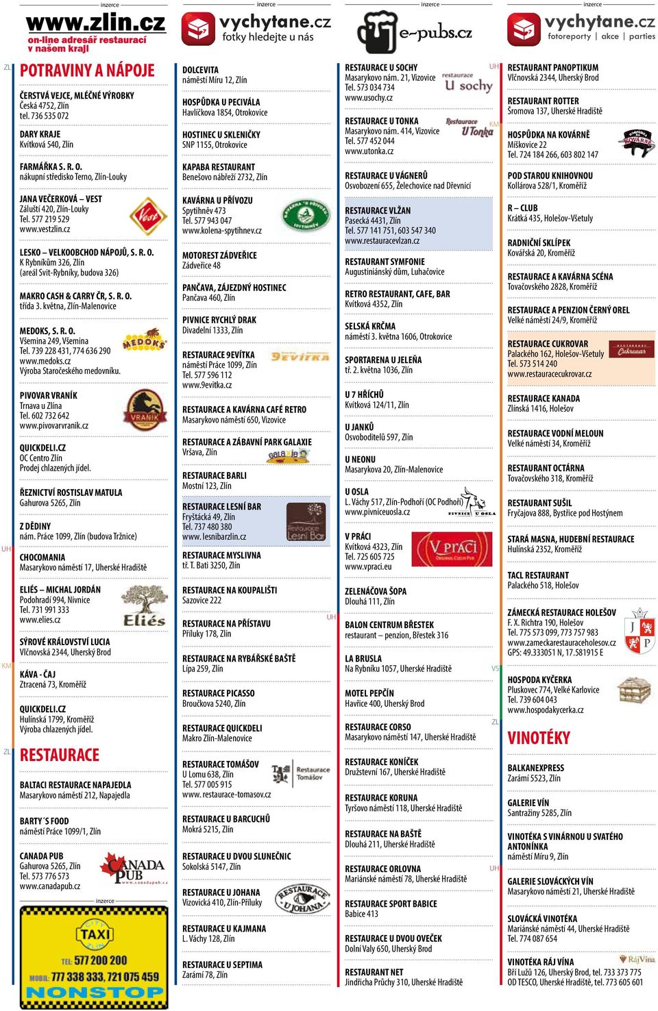 K Rybníkům 326, Zlín (areál Svit-Rybníky, budova 326) MAKRO CASH & CARRY ČR, S. R. O. třída 3. května, Zlín-Malenovice MEDOKS, S. R. O. Všemina 249, Všemina Tel. 739 228 431, 774 636 290 www.medoks.