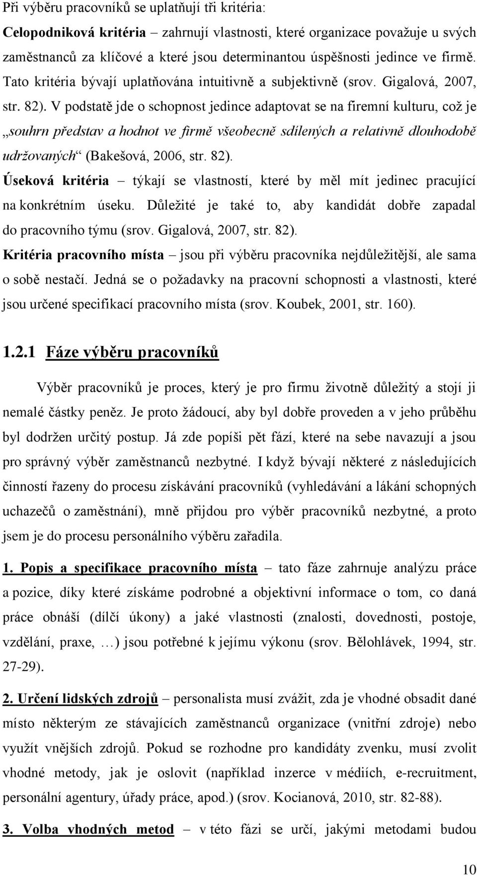 V podstatě jde o schopnost jedince adaptovat se na firemní kulturu, což je souhrn představ a hodnot ve firmě všeobecně sdílených a relativně dlouhodobě udržovaných (Bakešová, 2006, str. 82).