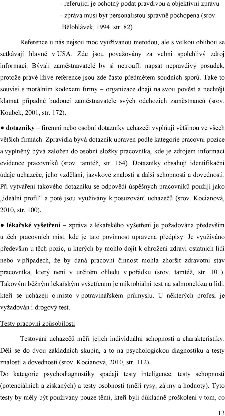 Bývalí zaměstnavatelé by si netroufli napsat nepravdivý posudek, protože právě lživé reference jsou zde často předmětem soudních sporů.