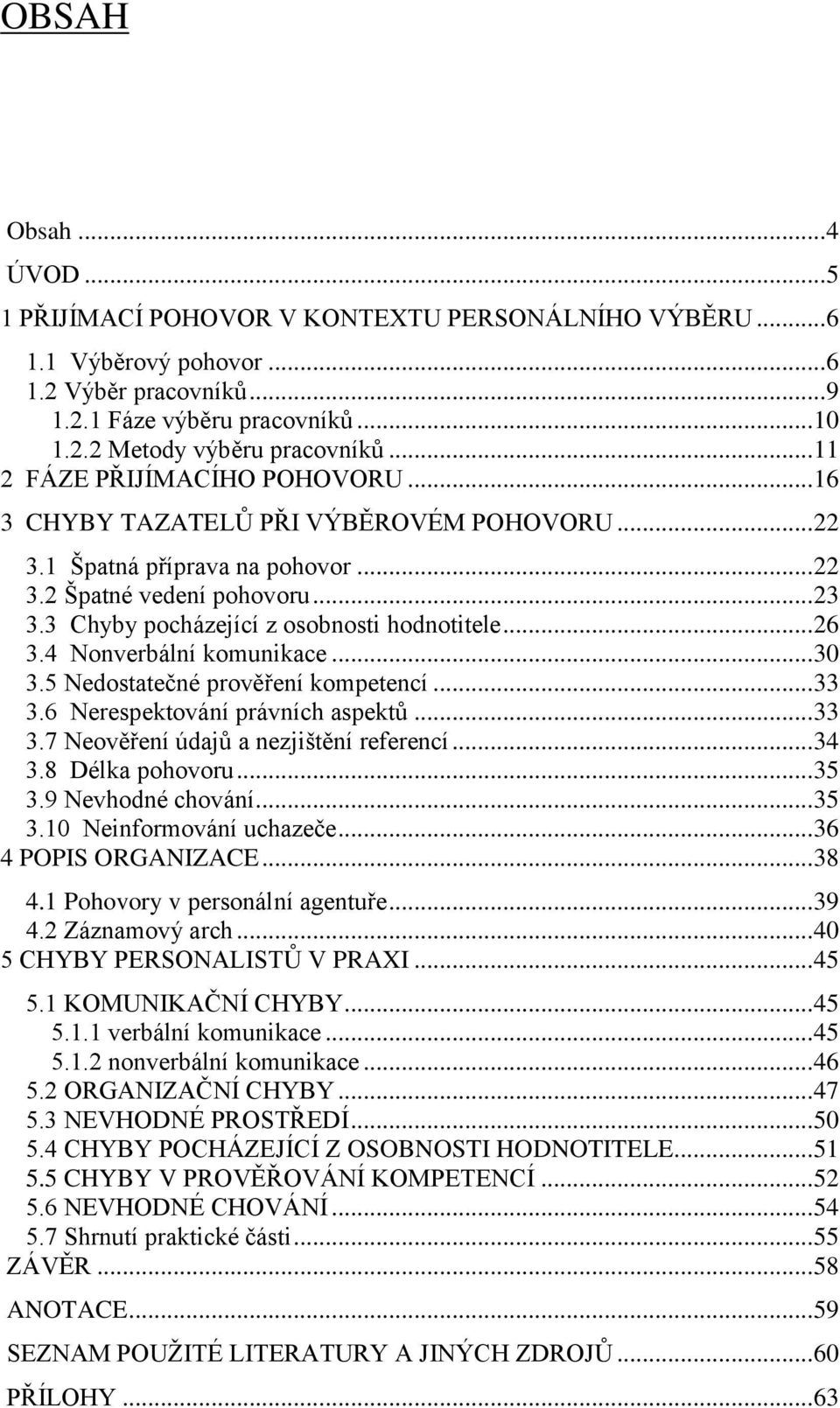 3 Chyby pocházející z osobnosti hodnotitele... 26 3.4 Nonverbální komunikace... 30 3.5 Nedostatečné prověření kompetencí... 33 3.6 Nerespektování právních aspektů... 33 3.7 Neověření údajů a nezjištění referencí.