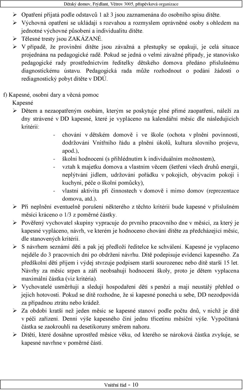 V případě, že provinění dítěte jsou závažná a přestupky se opakují, je celá situace projednána na pedagogické radě.