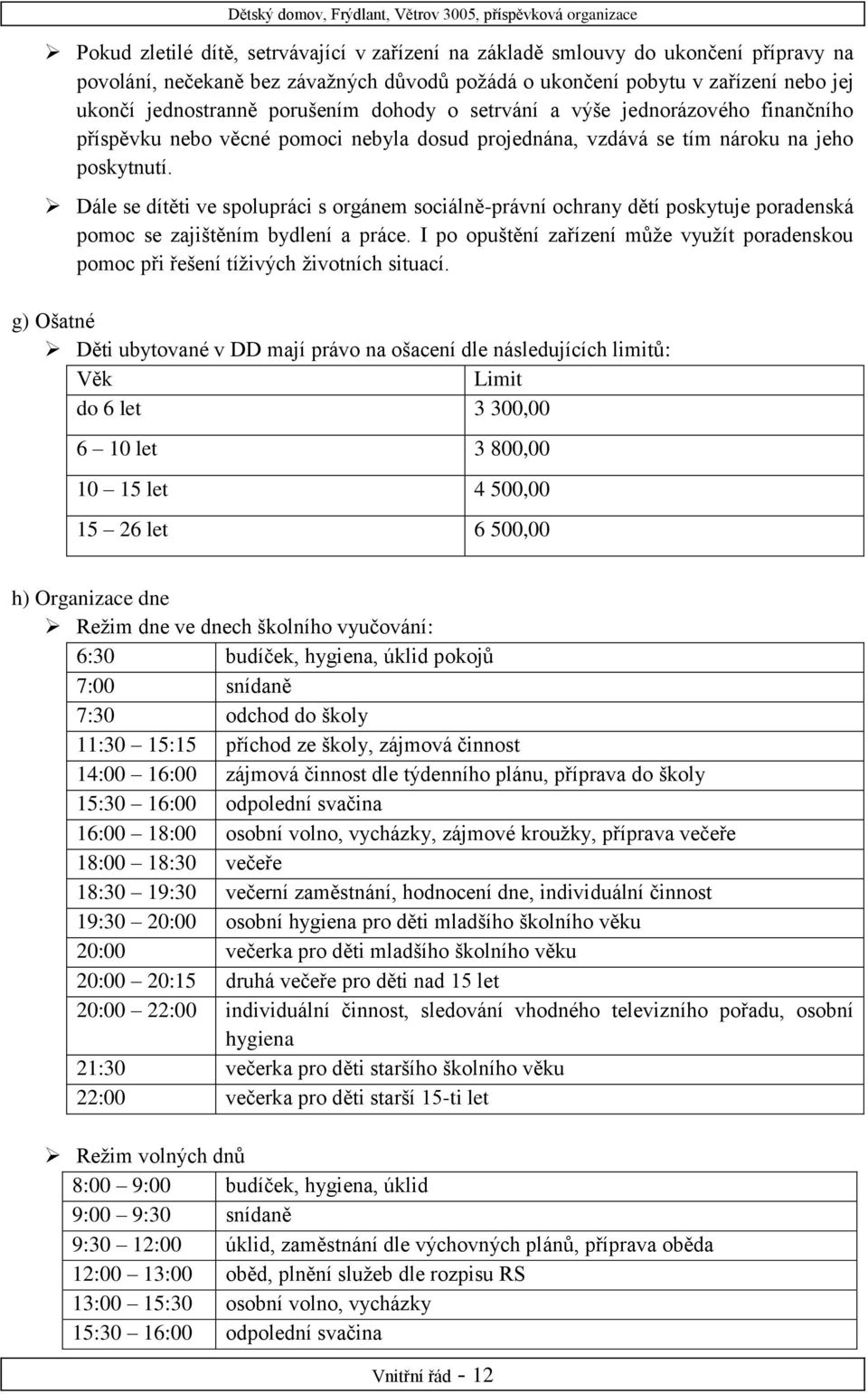 Dále se dítěti ve spolupráci s orgánem sociálně-právní ochrany dětí poskytuje poradenská pomoc se zajištěním bydlení a práce.