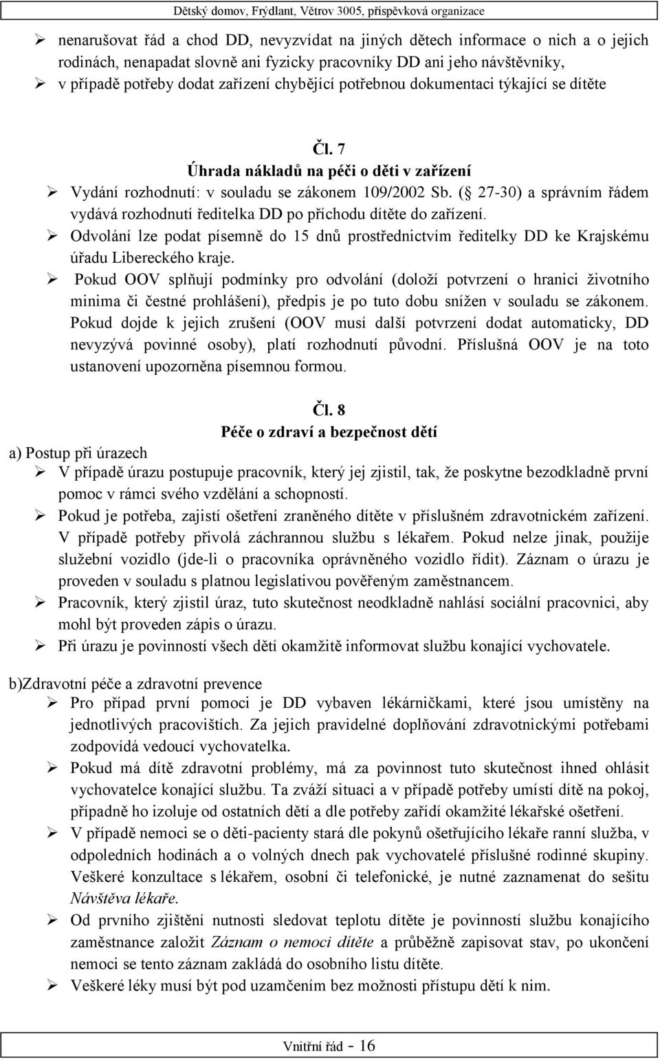 ( 27-30) a správním řádem vydává rozhodnutí ředitelka DD po příchodu dítěte do zařízení. Odvolání lze podat písemně do 15 dnů prostřednictvím ředitelky DD ke Krajskému úřadu Libereckého kraje.