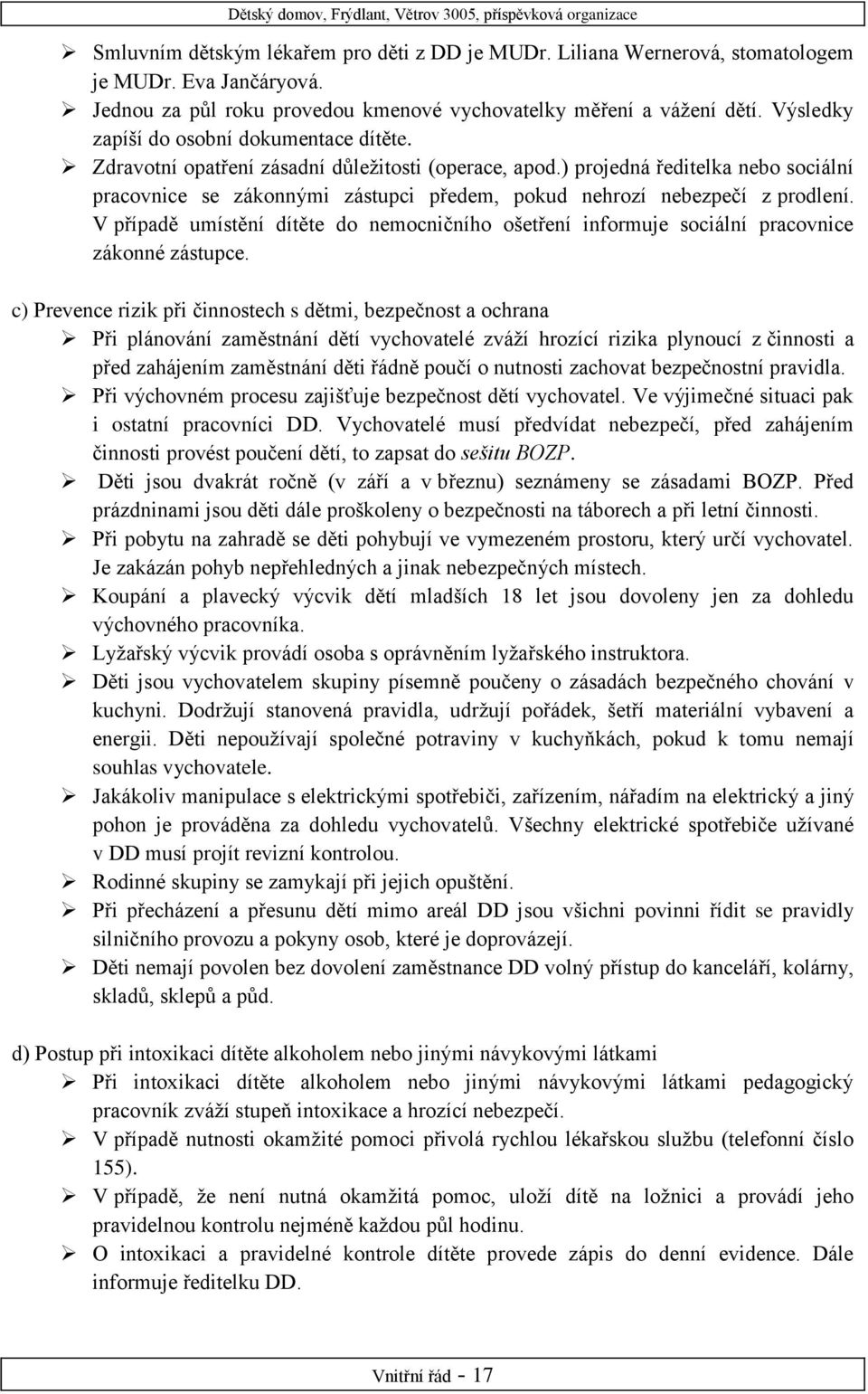 ) projedná ředitelka nebo sociální pracovnice se zákonnými zástupci předem, pokud nehrozí nebezpečí z prodlení.