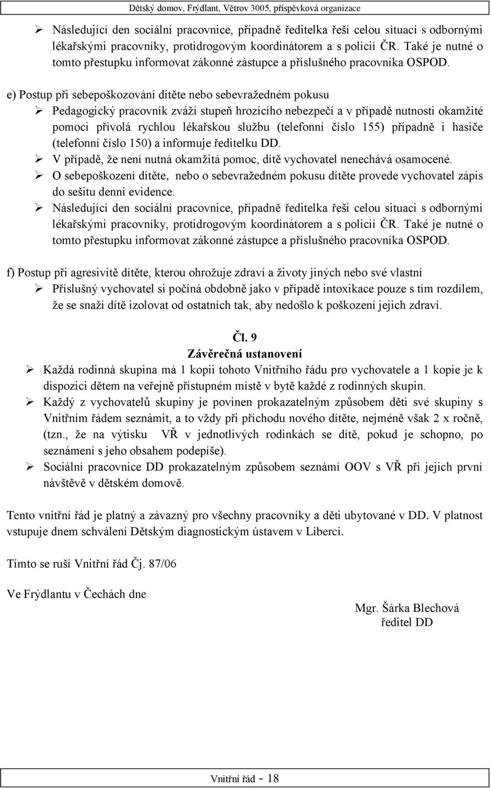 e) Postup při sebepoškozování dítěte nebo sebevražedném pokusu Pedagogický pracovník zváží stupeň hrozícího nebezpečí a v případě nutnosti okamžité pomoci přivolá rychlou lékařskou službu (telefonní