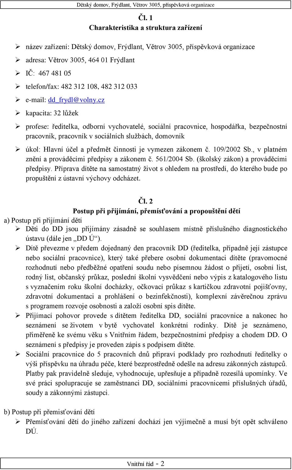 cz kapacita: 32 lůžek profese: ředitelka, odborní vychovatelé, sociální pracovnice, hospodářka, bezpečnostní pracovník, pracovník v sociálních službách, domovník úkol: Hlavní účel a předmět činnosti