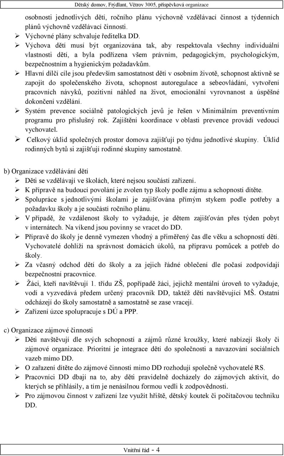 Hlavní dílčí cíle jsou především samostatnost dětí v osobním životě, schopnost aktivně se zapojit do společenského života, schopnost autoregulace a sebeovládání, vytvoření pracovních návyků,