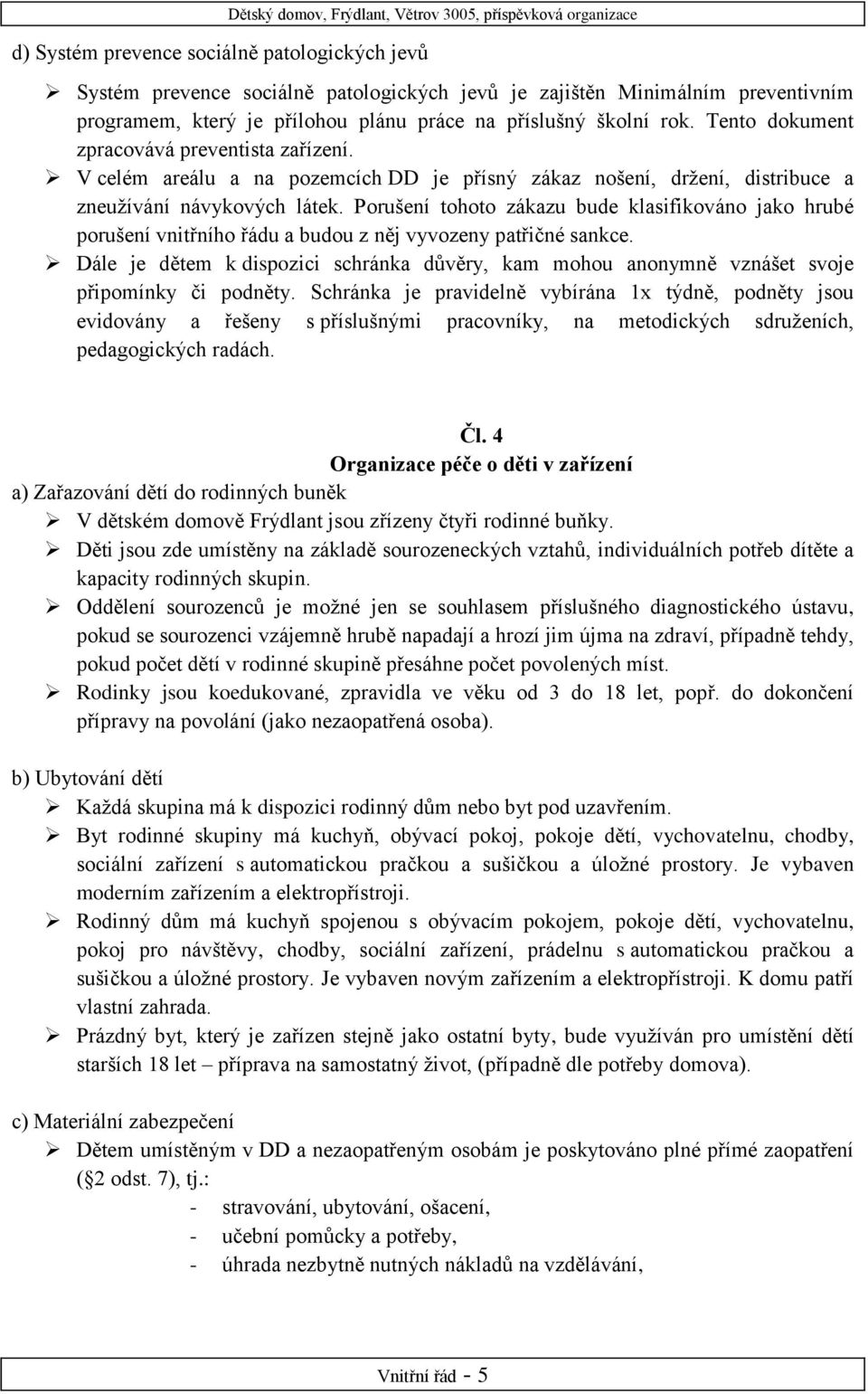 V celém areálu a na pozemcích DD je přísný zákaz nošení, držení, distribuce a zneužívání návykových látek.