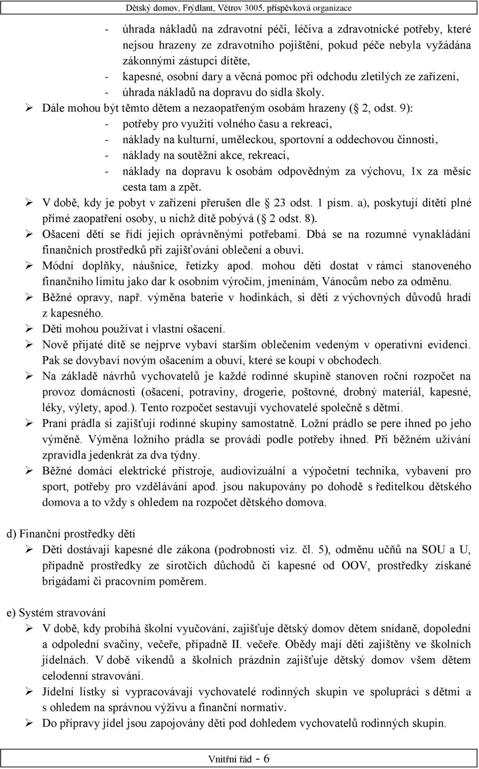 9): - potřeby pro využití volného času a rekreaci, - náklady na kulturní, uměleckou, sportovní a oddechovou činnosti, - náklady na soutěžní akce, rekreaci, - náklady na dopravu k osobám odpovědným za