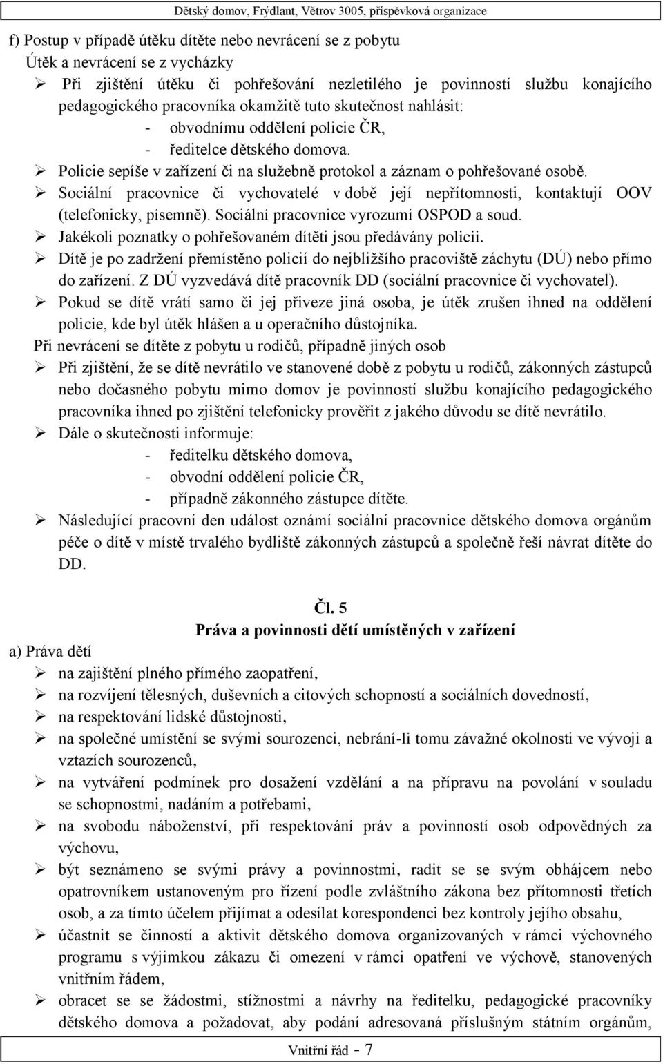 Sociální pracovnice či vychovatelé v době její nepřítomnosti, kontaktují OOV (telefonicky, písemně). Sociální pracovnice vyrozumí OSPOD a soud.