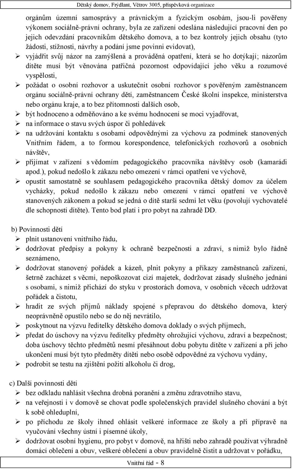 musí být věnována patřičná pozornost odpovídající jeho věku a rozumové vyspělosti, požádat o osobní rozhovor a uskutečnit osobní rozhovor s pověřeným zaměstnancem orgánu sociálně-právní ochrany dětí,