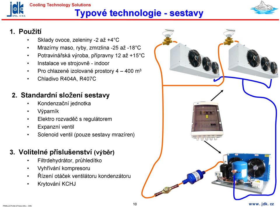 Standardní složení sestavy Kondenzační jednotka Výparník Elektro rozvaděč s regulátorem Expanzní ventil Solenoid ventil (pouze sestavy