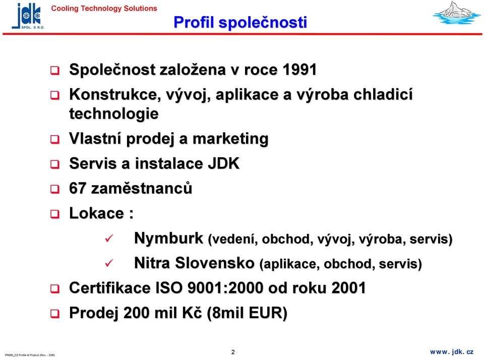 stnanců Lokace : Nymburk (vedení,, obchod, vývoj, výroba, servis) Nitra Slovensko
