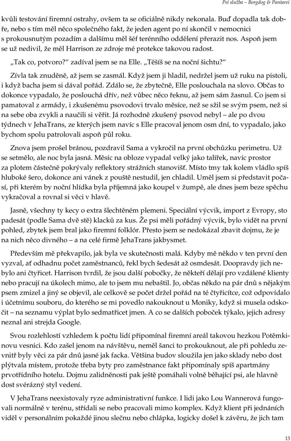 Aspoň jsem se už nedivil, že měl Harrison ze zdroje mé protekce takovou radost. Tak co, potvoro? zadíval jsem se na Elle. Těšíš se na noční šichtu? Zívla tak znuděně, až jsem se zasmál.