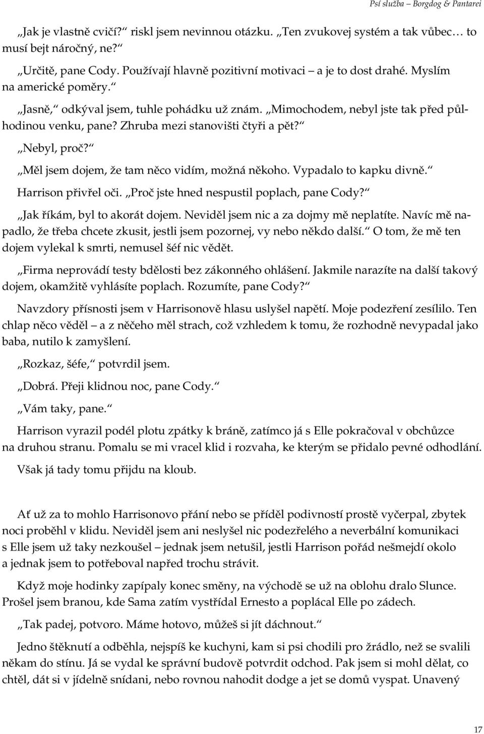 Měl jsem dojem, že tam něco vidím, možná někoho. Vypadalo to kapku divně. Harrison přivřel oči. Proč jste hned nespustil poplach, pane Cody? Jak říkám, byl to akorát dojem.