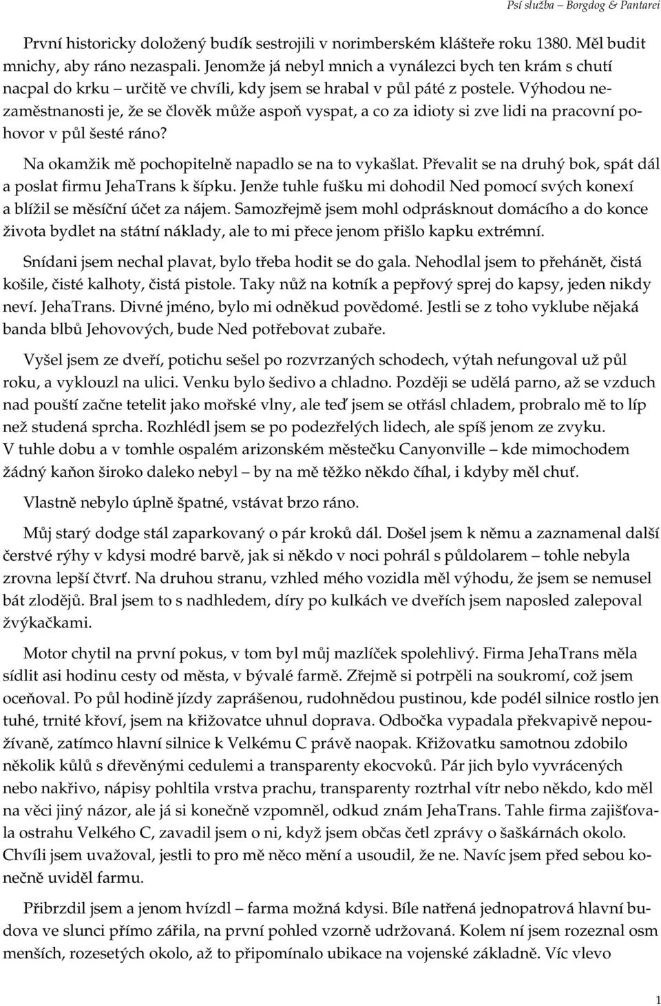 Výhodou nezaměstnanosti je, že se člověk může aspoň vyspat, a co za idioty si zve lidi na pracovní pohovor v půl šesté ráno? Na okamžik mě pochopitelně napadlo se na to vykašlat.