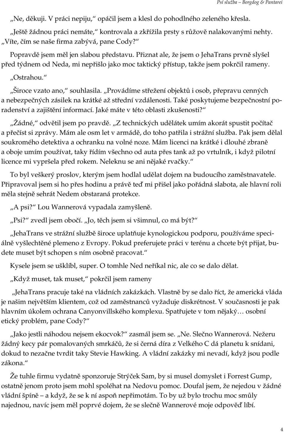 Přiznat ale, že jsem o JehaTrans prvně slyšel před týdnem od Neda, mi nepřišlo jako moc taktický přístup, takže jsem pokrčil rameny. Ostrahou. Široce vzato ano, souhlasila.