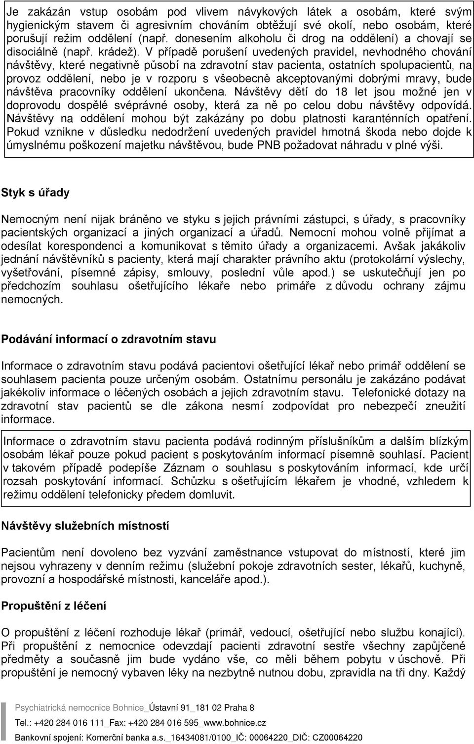 V případě porušení uvedených pravidel, nevhodného chování návštěvy, které negativně působí na zdravotní stav pacienta, ostatních spolupacientů, na provoz oddělení, nebo je v rozporu s všeobecně